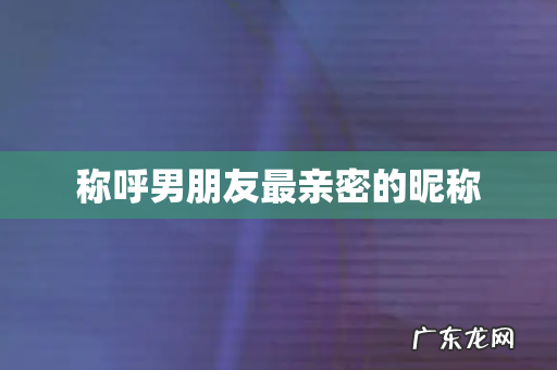 称呼男朋友最亲密的昵称