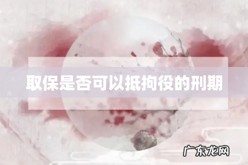 取保是否可以抵拘役的刑期