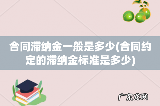 合同约定的滞纳金标准是多少 合同滞纳金一般是多少