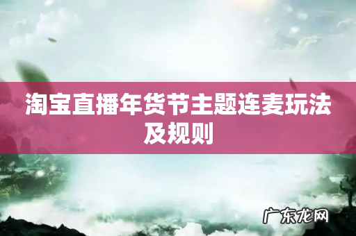 淘宝直播年货节主题连麦玩法及规则