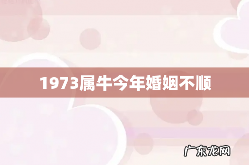 1973属牛今年婚姻不顺