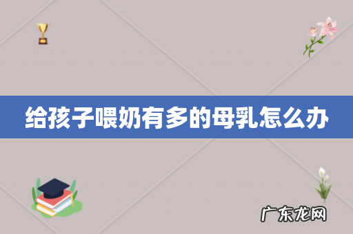 给孩子喂奶有多的母乳怎么办