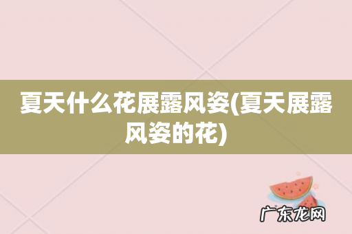 夏天展露风姿的花 夏天什么花展露风姿