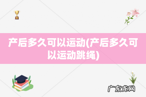 产后多久可以运动跳绳 产后多久可以运动