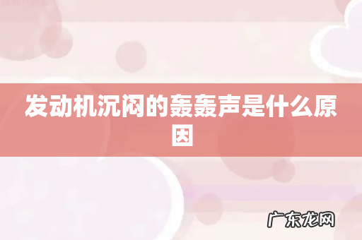 发动机沉闷的轰轰声是什么原因