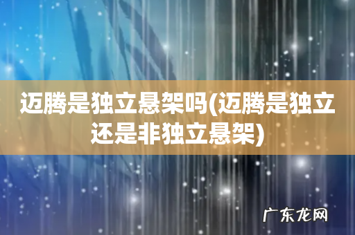 迈腾是独立还是非独立悬架 迈腾是独立悬架吗
