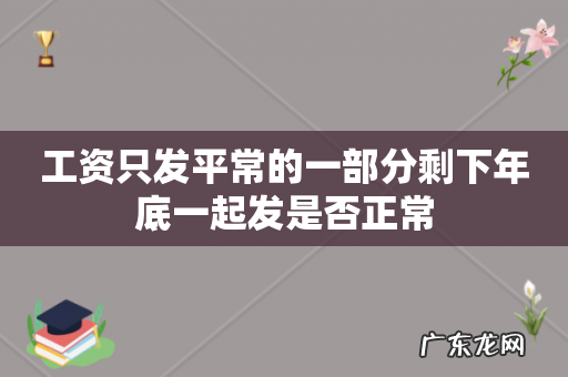 工资只发平常的一部分剩下年底一起发是否正常