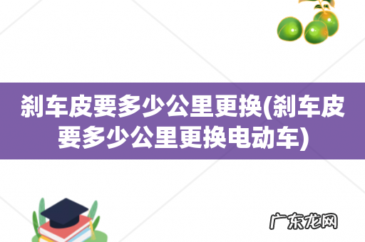 刹车皮要多少公里更换电动车 刹车皮要多少公里更换