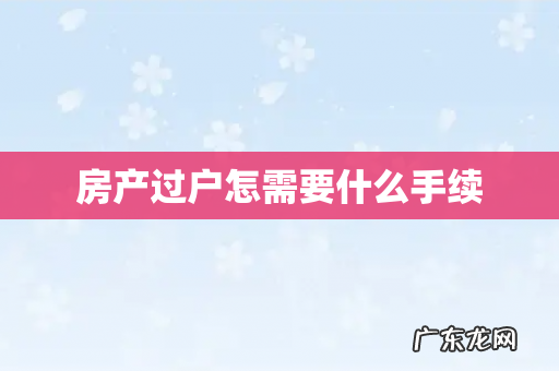 房产过户怎需要什么手续