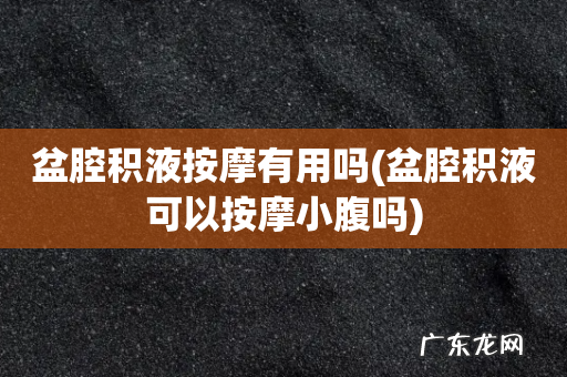 盆腔积液可以按摩小腹吗 盆腔积液按摩有用吗