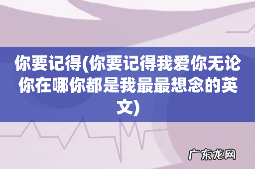 你要记得我爱你无论你在哪你都是我最最想念的英文 你要记得