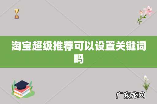 淘宝超级推荐可以设置关键词吗