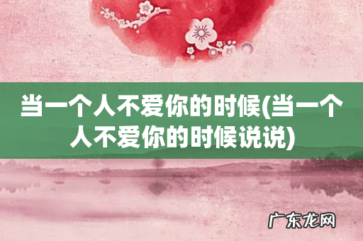 当一个人不爱你的时候说说 当一个人不爱你的时候