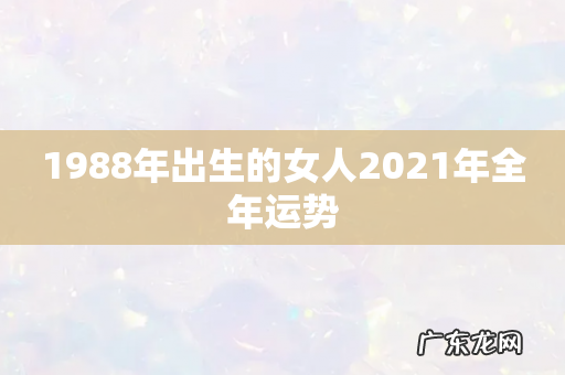 1988年出生的女人2021年全年运势