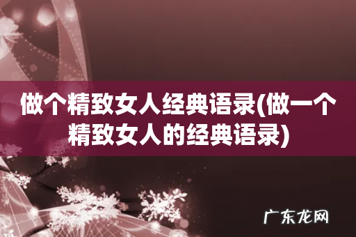 做一个精致女人的经典语录 做个精致女人经典语录