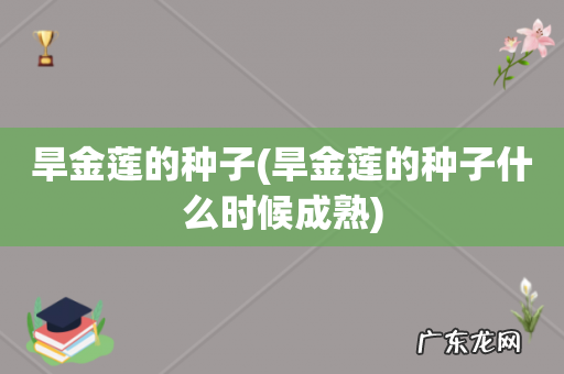 旱金莲的种子什么时候成熟 旱金莲的种子