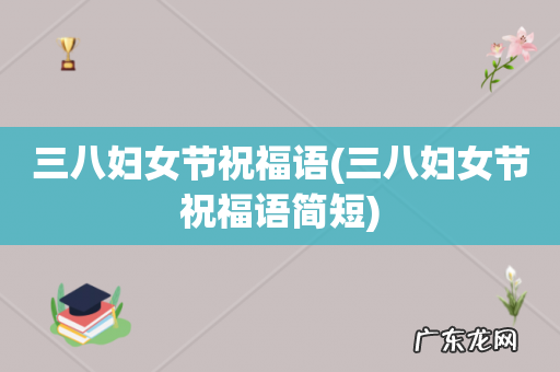 三八妇女节祝福语简短 三八妇女节祝福语