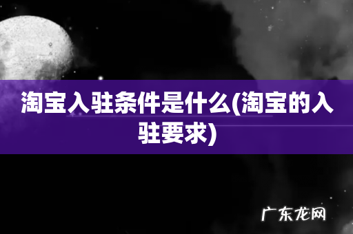 淘宝的入驻要求 淘宝入驻条件是什么