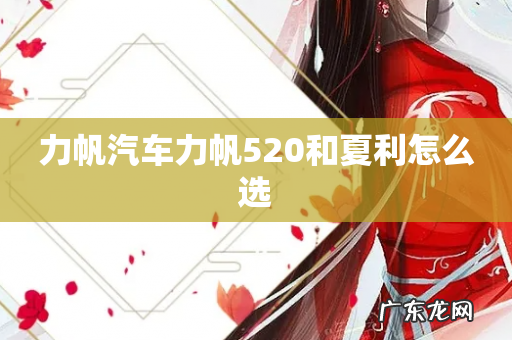 力帆汽车力帆520和夏利怎么选