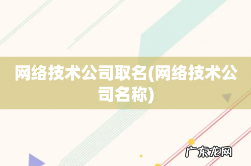 网络技术公司名称 网络技术公司取名
