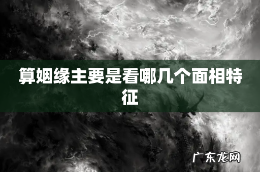 算姻缘主要是看哪几个面相特征