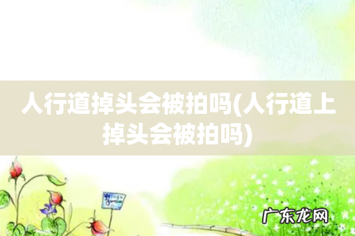 人行道上掉头会被拍吗 人行道掉头会被拍吗