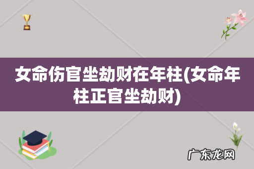 女命年柱正官坐劫财 女命伤官坐劫财在年柱