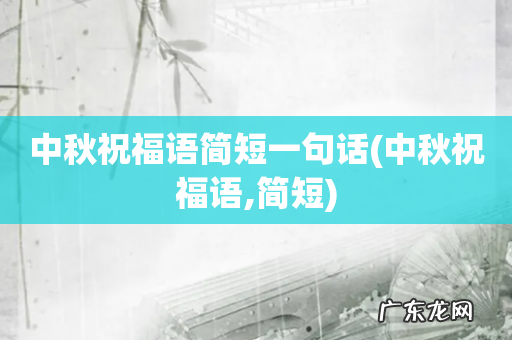 中秋祝福语,简短 中秋祝福语简短一句话