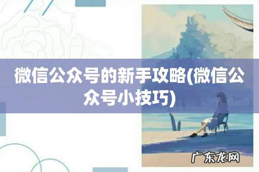 微信公众号小技巧 微信公众号的新手攻略