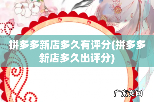 拼多多新店多久出评分 拼多多新店多久有评分