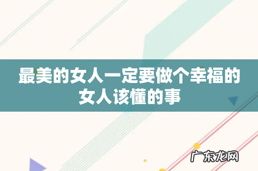 最美的女人一定要做个幸福的女人该懂的事