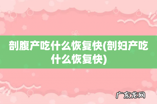 剖妇产吃什么恢复快 剖腹产吃什么恢复快