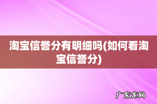 如何看淘宝信誉分 淘宝信誉分有明细吗