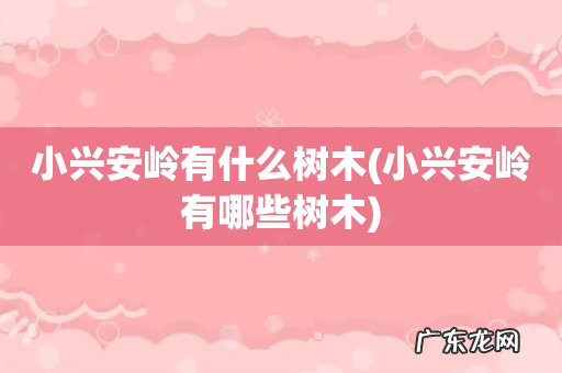 小兴安岭有哪些树木 小兴安岭有什么树木