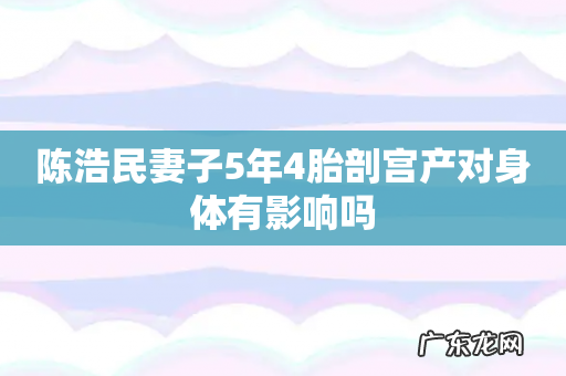 陈浩民妻子5年4胎剖宫产对身体有影响吗