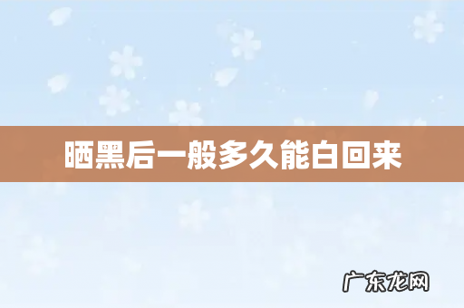 晒黑后一般多久能白回来