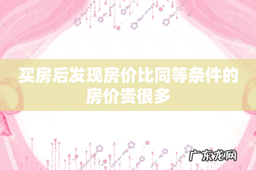 买房后发现房价比同等条件的房价贵很多