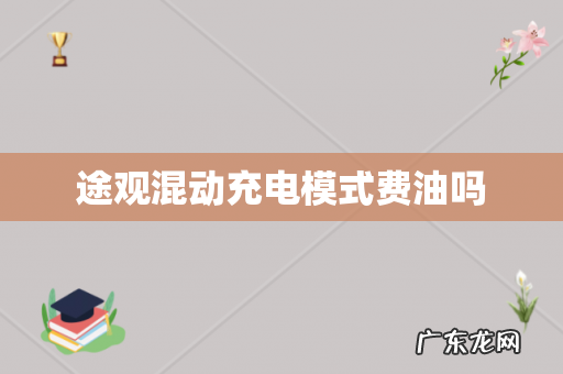 途观混动充电模式费油吗