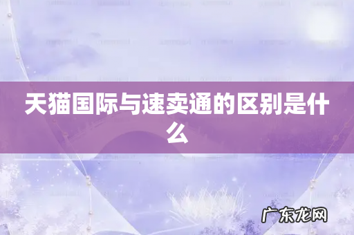 天猫国际与速卖通的区别是什么