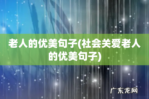 社会关爱老人的优美句子 老人的优美句子