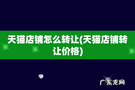 天猫店铺转让价格 天猫店铺怎么转让