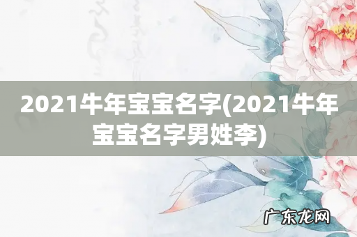 2021牛年宝宝名字男姓李 2021牛年宝宝名字