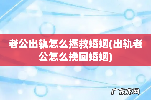 出轨老公怎么挽回婚姻 老公出轨怎么拯救婚姻