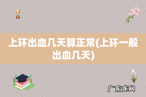 上环一般出血几天 上环出血几天算正常