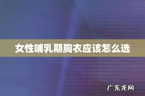 女性哺乳期胸衣应该怎么选