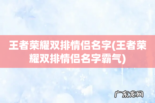 王者荣耀双排情侣名字霸气 王者荣耀双排情侣名字
