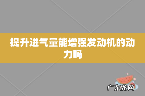 提升进气量能增强发动机的动力吗