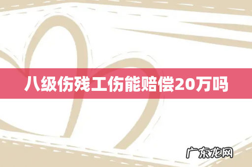 八级伤残工伤能赔偿20万吗