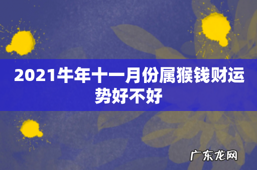 2021牛年十一月份属猴钱财运势好不好