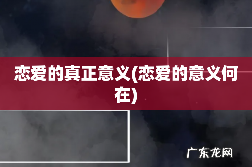 恋爱的意义何在 恋爱的真正意义